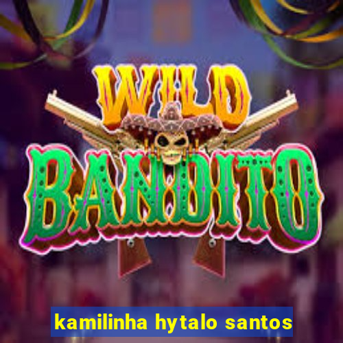 kamilinha hytalo santos